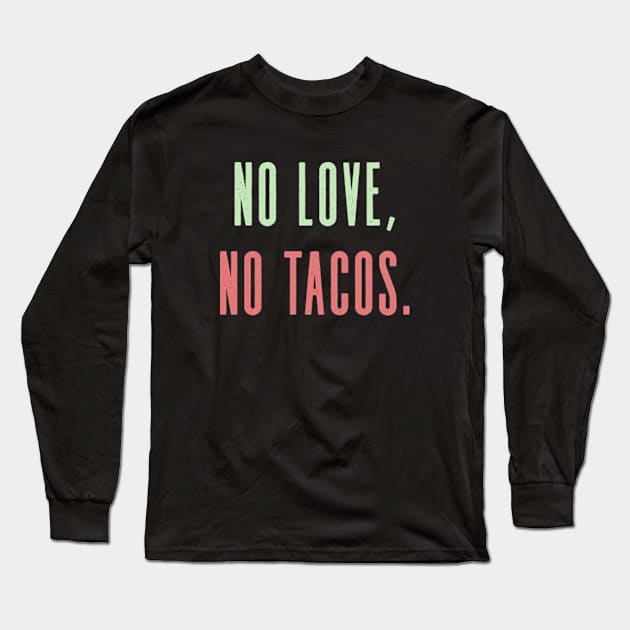 No Love No Tacos Long Sleeve T-Shirt by deadright